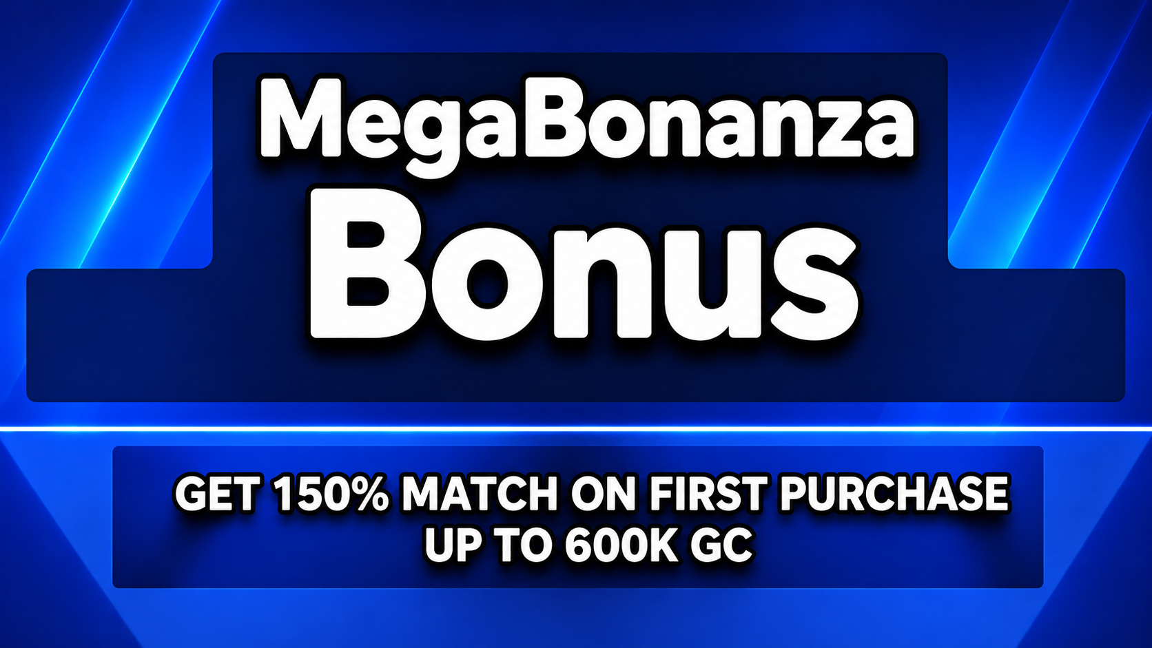 MegaBonanza Bonus: 150% Match on First Purchase Up to 600k GC